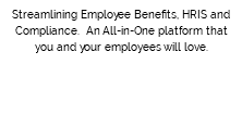 Streamlining Employee Benefits, HRIS and Compliance. An All-in-One platform that you and your employees will love.